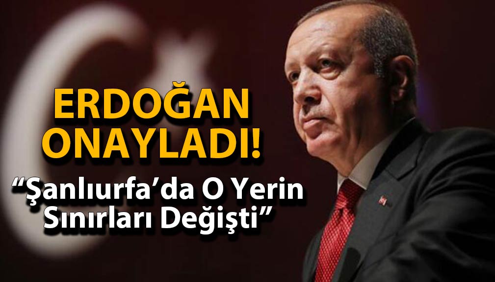 Erdoğan Onayladı Urfa’da O Yerin Sınırları Değişti 1 Erdoğan Şanlıurfa