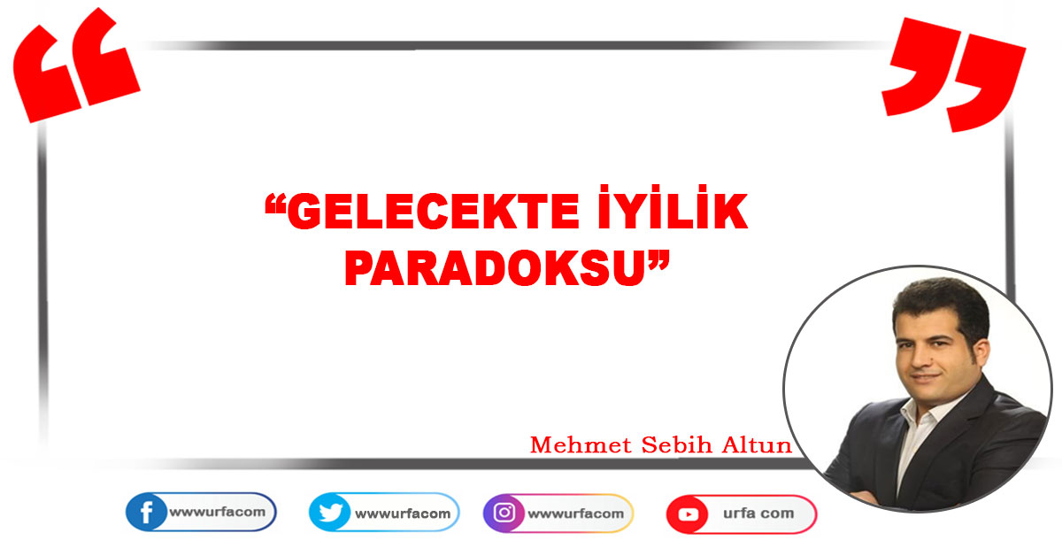 GELECEKTE İYİLİK PARADOKSU 1 Mehmet Sebih Altun