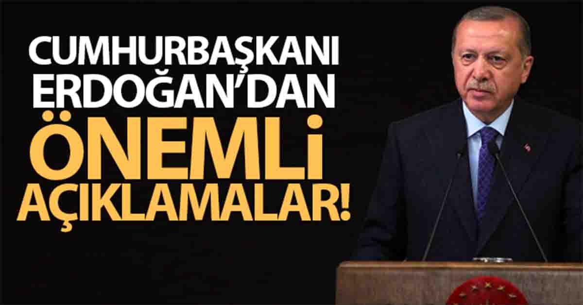 cumhurbaşkanı erdoğandan önemli açıklamalar