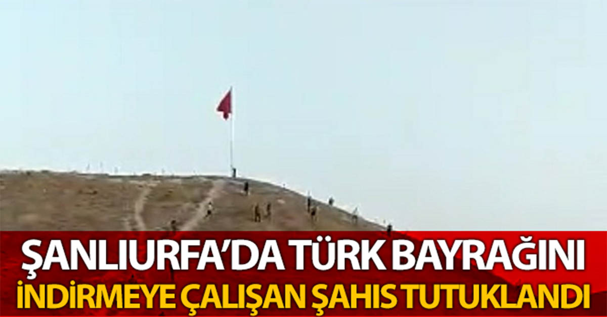 Urfa'da bayrağı indirmeye çalışan kişi tutuklandı 1 Urfa da Türk bayrağını indirmeye çalışan kişi tutuklandı 1