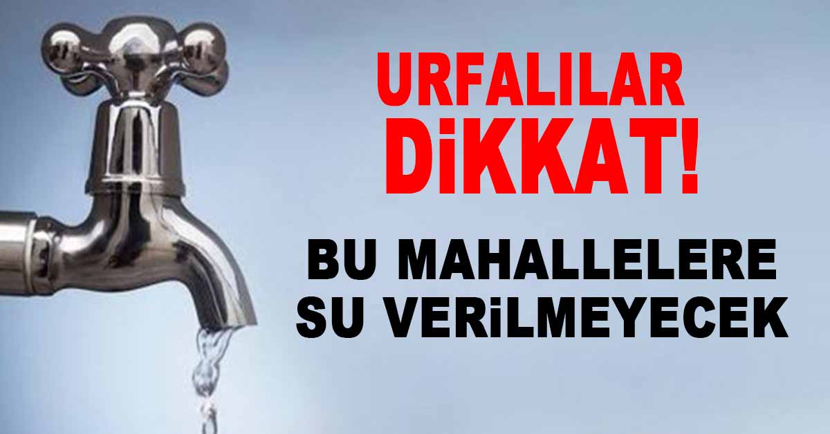 Dikkat Urfa’da Bu Bölgelere Su Verilmeyecek 1 Şanlıurfa Su Kesintisi