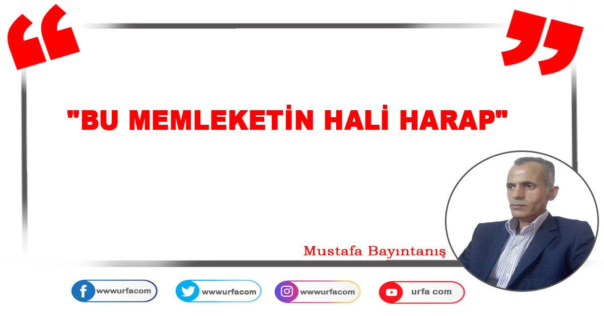 "BU MEMLEKETİN HALİ HARAP" 1 Mustafa Bayıntanış