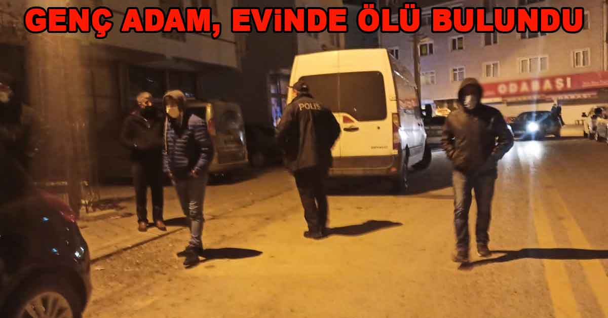 Genç adam, evinde ölü bulundu