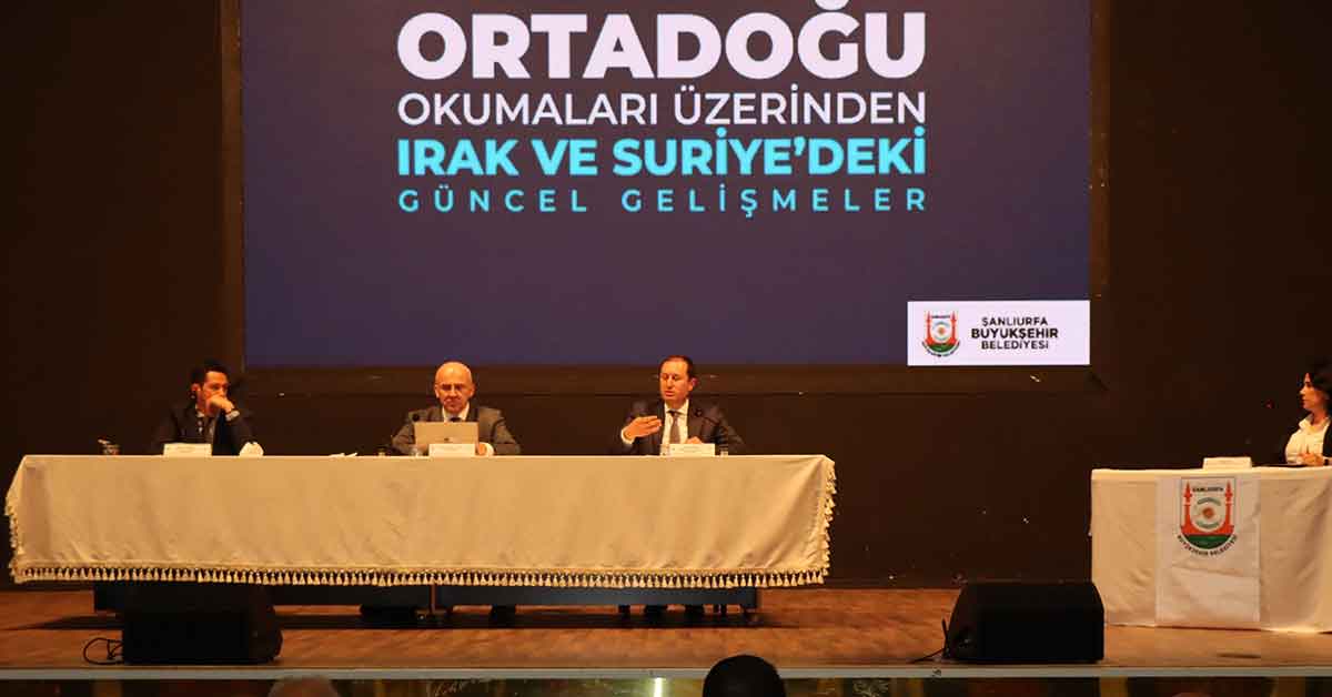 Ortadoğu’da ki gelişmeler Şanlıurfa’da konuşuldu