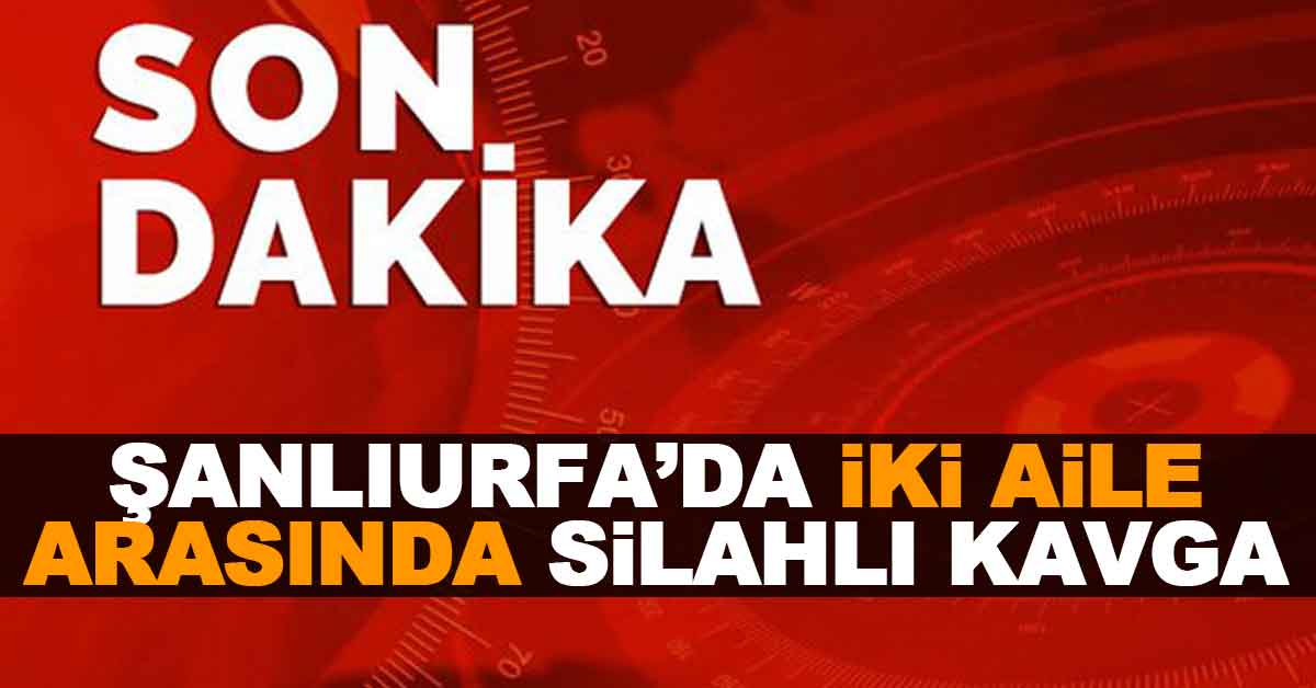 Şanlıurfa'da İki Aile Arasında Silahlı Kavga 1 sanliurfa son dakika