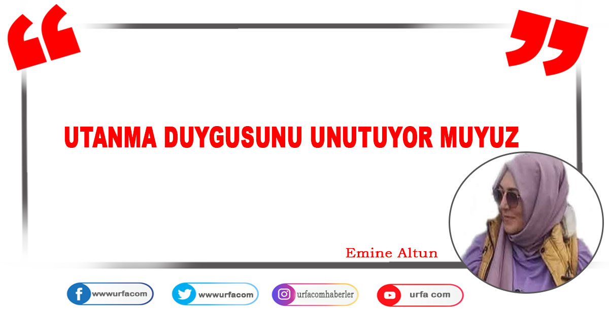Utanma duygusunu unutuyor muyuz